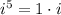 i^5=1 \cdot i