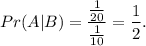 Pr(A|B)=\dfrac{\frac{1}{20} }{\frac{1}{10} }=\dfrac{1}{2}.