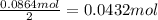 \frac{0.0864 mol}{2}=0.0432 mol