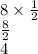 8 \times  \frac{1}{2}  \\  \frac{8}{2}  \\ 4