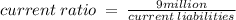 current\:ratio\:=\:\frac{9million}{current\:liabilities}