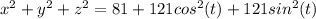 x^2+y^2+z^2=81+121cos^2(t)+121sin^2(t)