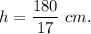 h=\dfrac{180}{17}\ cm.