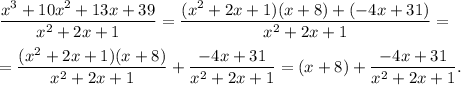 \dfrac{x^3+10x^2+13x+39}{x^2+2x+1}=\dfrac{(x^2+2x+1)(x+8)+(-4x+31)}{x^2+2x+1}=\\ \\=\dfrac{(x^2+2x+1)(x+8)}{x^2+2x+1}+\dfrac{-4x+31}{x^2+2x+1}=(x+8)+\dfrac{-4x+31}{x^2+2x+1}.
