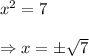 x^2=7\\\\\Rightarrow x=\pm\sqrt7