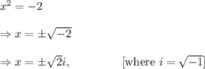 x^2=-2\\\\\Rightarrow x=\pm\sqrt{-2}\\\\\Rightarrow x=\pm\sqrt2i,~~~~~~~~~~~~~[\textup{where }i=\sqrt{-1}]