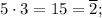 5\cdot 3=15=\overline{2};