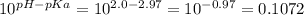 10^{pH-pKa} = 10^{2.0 -2.97 } = 10^{-0.97} = 0.1072