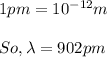 1 pm = 10^{-12}m\\ \\ So , \lambda =902 pm