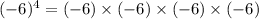 (-6)^4 = (-6) \times (-6) \times (-6) \times (-6)