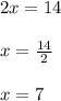 2x=14\\&#10;\\&#10;x=\frac{14}{2} \\&#10;\\&#10;x=7