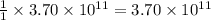 \frac{1}{1}\times 3.70\times 10^{11}=3.70\times 10^{11}