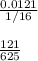 \frac{0.0121}{1/16} \\&#10;\\&#10;\frac{121}{625}
