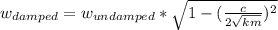 w_{damped}=w_{undamped} *\sqrt{1-(\frac{c}{2\sqrt{km}})^{2}}