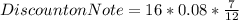 Discount on Note = 16 * 0.08 * \frac{7}{12}