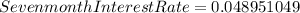 Seven month Interest Rate = 0.048951049