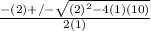\frac{-(2) +/- \sqrt{(2)^{2}  - 4(1)(10) }}{2(1)}