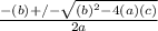 \frac{-(b) +/- \sqrt{(b)^{2}  - 4(a)(c) }}{2a}