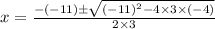 x=\frac{-(-11)\pm\sqrt{(-11)^2-4\times3\times(-4)}}{2\times3}