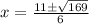 x=\frac{11\pm\sqrt{169}}{6}