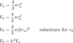 V_a=\dfrac{4}{3}\pi r_a^3\\\\V_b=\dfrac{4}{3}\pi r_b^3\\\\V_b=\dfrac{4}{3}\pi(kr_a)^3\qquad\text{substitute for $r_b$}\\\\V_b=k^3V_a