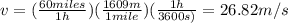v=(\frac{60 miles}{1 h} )(\frac{1609 m}{1 mile} )(\frac{1h}{3600s)} =26.82m/s