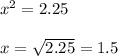 x^2= 2.25\\ \\ x= \sqrt{2.25}=1.5