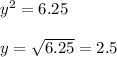 y^2= 6.25\\ \\ y= \sqrt{6.25}=2.5
