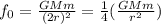 f_{0} = \frac{GMm}{(2r)^{2}} = \frac{1}{4} ( \frac{GMm}{r^{2}} )