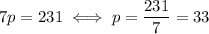 7p=231 \iff p = \dfrac{231}{7} = 33