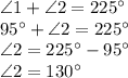 \angle 1 + \angle 2 = 225\°\\95\° + \angle 2 = 225\°\\\angle 2 = 225\° - 95\°\\\angle 2 = 130\°