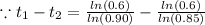 \because t_1-t_2=\frac{ln(0.6)}{ln(0.90)}-\frac{ln(0.6)}{ln(0.85)}