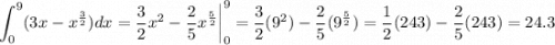 \displaystyle \int_0^9 (3x - x^{\frac 3 2})dx = \frac 3 2 x^2 - \frac 2 5 x^{\frac 5 2} \bigg|_0^9 = \frac 3 2 (9^2) - \frac 2 5 (9^{\frac 5 2}) = \frac{1}{2}(243) - \frac 2 5 (243) = 24.3