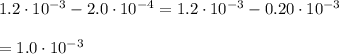 1.2\cdot 10^{-3}-2.0\cdot 10^{-4}=1.2\cdot 10^{-3}-0.20\cdot 10^{-3}\\\\=1.0\cdot 10^{-3}