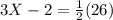3X-2 = \frac{1}{2} (26)