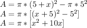 A=\pi *(5+x)^{2}- \pi *5^{2} \\A= \pi *[(x+5) ^{2}-5^{2} ] \\ A= \pi * [x^{2} +10x]