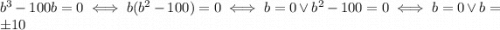 b^3-100b = 0 \iff b(b^2-100) = 0 \iff b=0 \lor b^2-100=0 \iff b = 0 \lor b = \pm 10