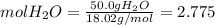 mol H_{2}O = \frac{50.0 g H_{2}O}{18.02 g/mol} = 2.775