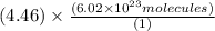 (4.46)\times \frac{(6.02\times 10^{23}molecules)}{(1 )}