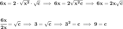 \bf 6x=2\cdot \sqrt{x^2}\cdot \sqrt{c}\implies 6x=2\sqrt{x^2c}\implies 6x=2x\sqrt{c}\\\\\\\cfrac{6x}{2x}=\sqrt{c}\implies 3=\sqrt{c}\implies 3^2=c\implies 9=c