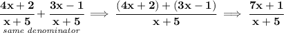 \bf \underset{\textit{same denominator}}{\cfrac{4x+2}{x+5}+\cfrac{3x-1}{x+5}}\implies \cfrac{(4x+2)+(3x-1)}{x+5}\implies \cfrac{7x+1}{x+5}