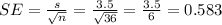 SE = \frac{s}{\sqrt{n}} = \frac{3.5}{\sqrt{36}} = \frac{3.5}{6} = 0.583