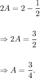 2A=2-\dfrac{1}{2}\\\\\\\Rightarrow 2A=\dfrac{3}{2}\\\\\\\Rightarrow A=\dfrac{3}{4}.