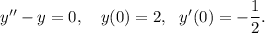 y^{\prime\prime}-y=0,~~~y(0)=2,~~y^\prime(0)=-\dfrac{1}{2}.