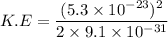K.E=\dfrac{(5.3\times10^{-23})^2}{2\times9.1\times10^{-31}}