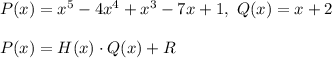 P(x)=x^5-4x^4+x^3-7x+1,\ Q(x)=x+2\\\\P(x)=H(x)\cdot Q(x)+R
