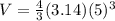 V=\frac{4}{3} (3.14)(5)^3