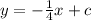 y=-\frac{1}{4} x+c