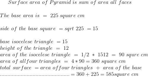 Apyramid has a square base with area 225 square centimeters. it has four faces that are congruent is