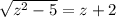 \sqrt{z^2-5}= z+2